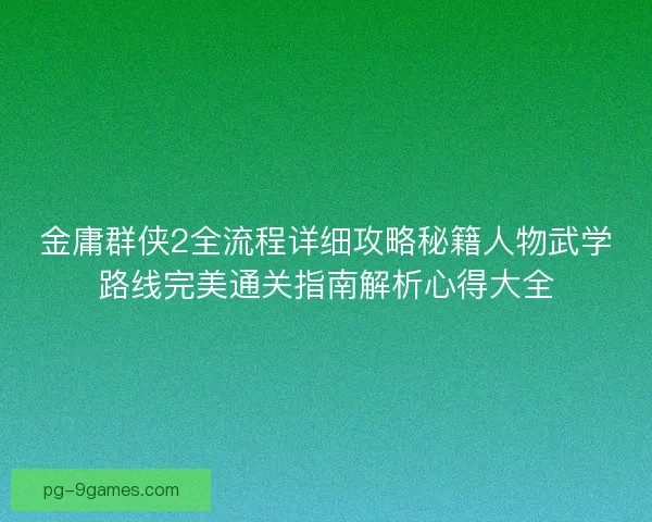 金庸群侠2全流程详细攻略秘籍人物武学路线完美通关指南解析心得大全